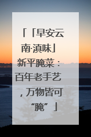 「早安云南·滇味」新平腌菜：百年老手艺，万物皆可“腌”