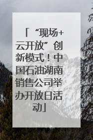 “现场+云开放”创新模式！中国石油湖南销售公司举办开放日活动