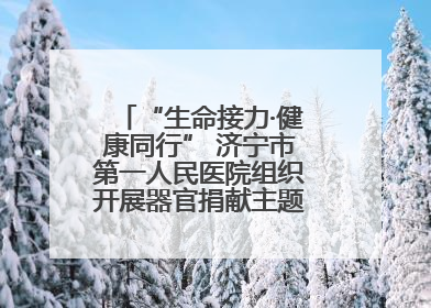 “生命接力·健康同行” 济宁市第一人民医院组织开展器官捐献主题活动日公益活动