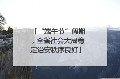 “端午节”假期，全省社会大局稳定治安秩序良好