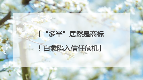 “多半”居然是商标！白象陷入信任危机