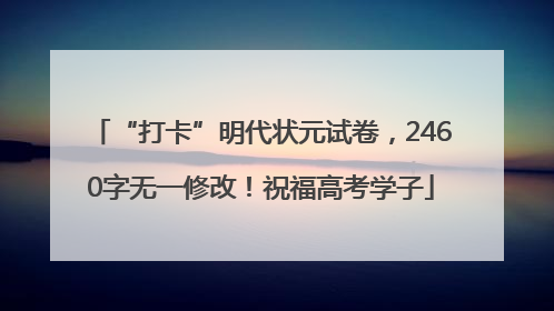 “打卡”明代状元试卷，2460字无一修改！祝福高考学子