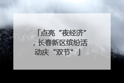 点亮“夜经济”，长春新区缤纷活动庆“双节”