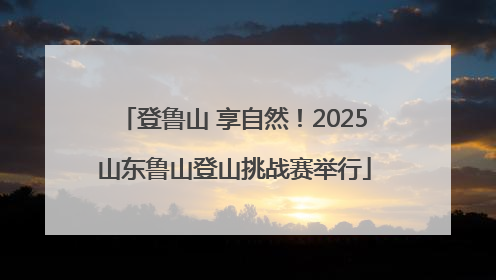 登鲁山 享自然！2025山东鲁山登山挑战赛举行