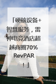 硬核设备+智慧服务，雷神电竞酒店超越商圈70%RevPAR！
