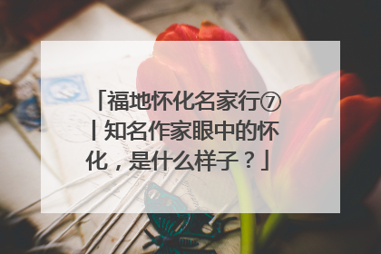 福地怀化名家行⑦丨知名作家眼中的怀化，是什么样子？
