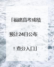 福建高考成绩预计24日公布！查分入口