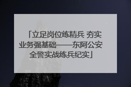 立足岗位练精兵 夯实业务强基础——东阿公安全警实战练兵纪实