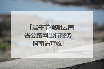 端午节假期云南省公路网出行服务指南请查收