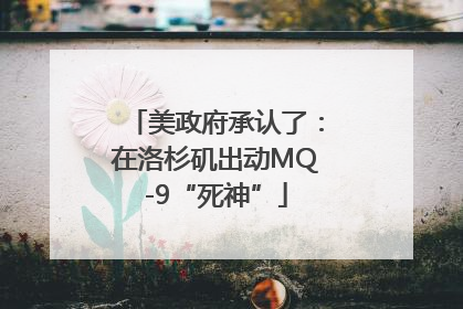 美政府承认了：在洛杉矶出动MQ-9“死神”