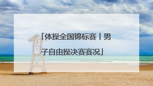 体操全国锦标赛丨男子自由操决赛赛况