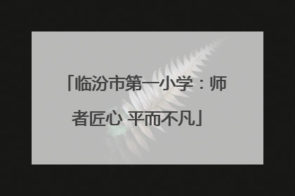 临汾市第一小学：师者匠心 平而不凡