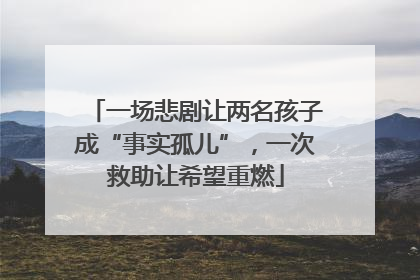 一场悲剧让两名孩子成“事实孤儿”，一次救助让希望重燃