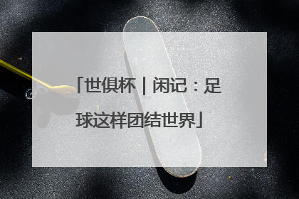 世俱杯｜闲记：足球这样团结世界