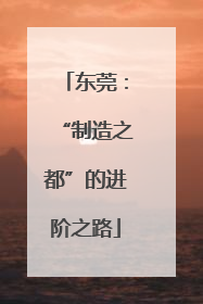 东莞：“制造之都”的进阶之路
