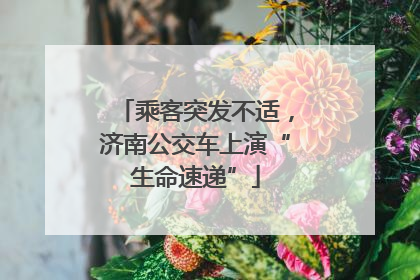 乘客突发不适，济南公交车上演“生命速递”