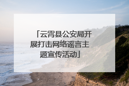 云霄县公安局开展打击网络谣言主题宣传活动