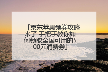 京东苹果领券攻略来了 手把手教你如何领取全国可用的500元消费券