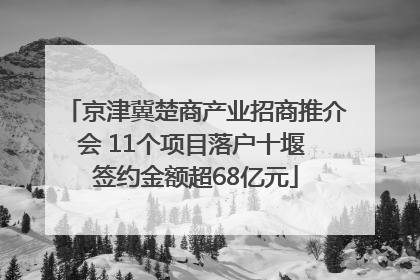 京津冀楚商产业招商推介会 11个项目落户十堰 签约金额超68亿元