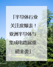 半导体行业关注度爆表！亚洲半导体与集成电路展重磅来袭