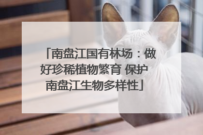南盘江国有林场：做好珍稀植物繁育 保护南盘江生物多样性