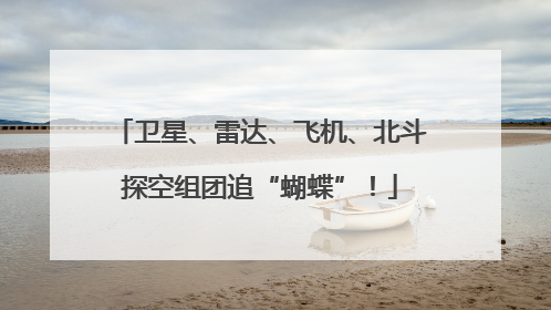 卫星、雷达、飞机、北斗探空组团追“蝴蝶”！