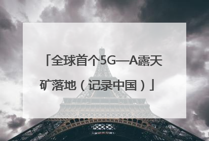 全球首个5G—A露天矿落地（记录中国）