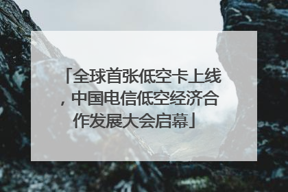 全球首张低空卡上线，中国电信低空经济合作发展大会启幕