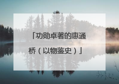 功勋卓著的惠通桥（以物鉴史）