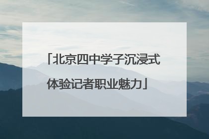 北京四中学子沉浸式体验记者职业魅力