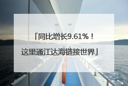 同比增长9.61%！这里通江达海链接世界