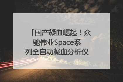 国产凝血崛起！众驰伟业Space系列全自动凝血分析仪获国际领先认证！
