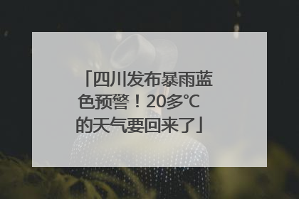 四川发布暴雨蓝色预警！20多℃的天气要回来了