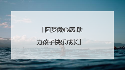 圆梦微心愿 助力孩子快乐成长