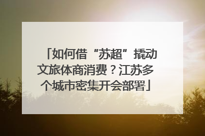 如何借“苏超”撬动文旅体商消费？江苏多个城市密集开会部署