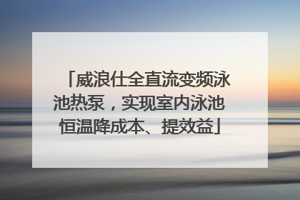 威浪仕全直流变频泳池热泵，实现室内泳池恒温降成本、提效益