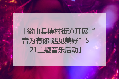 微山县傅村街道开展“音为有你 遇见美好”521主题音乐活动