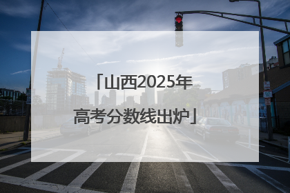 山西2025年高考分数线出炉