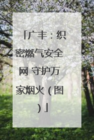 广丰：织密燃气安全网 守护万家烟火（图）