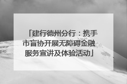 建行德州分行：携手市盲协开展无障碍金融服务宣讲及体验活动