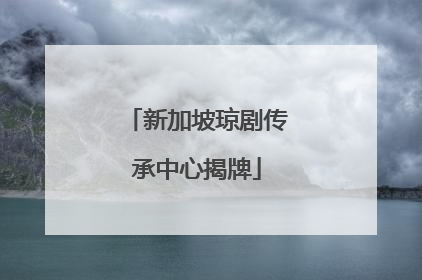 新加坡琼剧传承中心揭牌