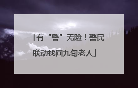 有“警”无险！警民联动找回九旬老人