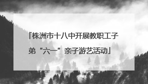 株洲市十八中开展教职工子弟“六一”亲子游艺活动