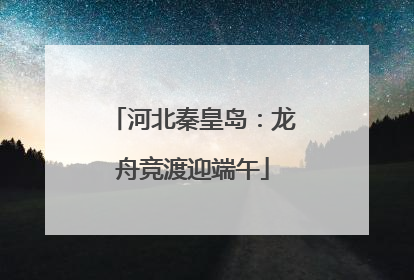 河北秦皇岛：龙舟竞渡迎端午