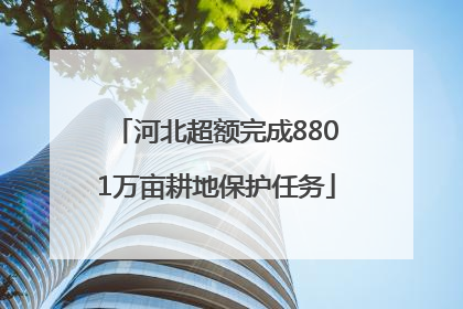 河北超额完成8801万亩耕地保护任务