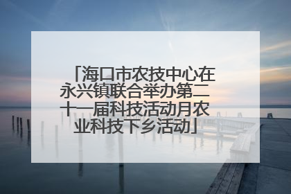 海口市农技中心在永兴镇联合举办第二十一届科技活动月农业科技下乡活动