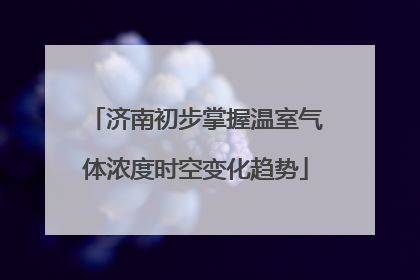 济南初步掌握温室气体浓度时空变化趋势