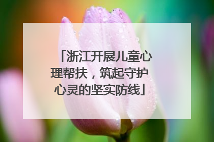 浙江开展儿童心理帮扶，筑起守护心灵的坚实防线