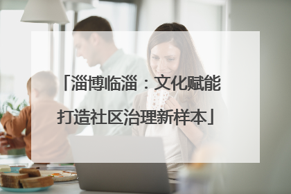 淄博临淄：文化赋能 打造社区治理新样本