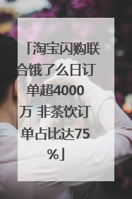 淘宝闪购联合饿了么日订单超4000万 非茶饮订单占比达75%